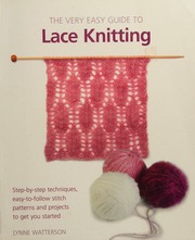 The Very Easy Guide To Lace Knitting Stepbystep Techniques Easytofollow Stitch Patterns And Projects To Get You Started Watterson