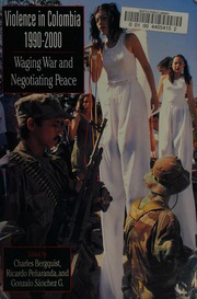 Violence In Colombia 19902000 Waging War And Negotiating Peace Bergquist