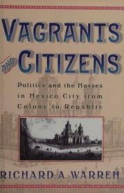 Vagrants And Citizens Politics And The Masses In Mexico City From Colony To Republic Warren