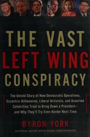 The Vast Left Wing Conspiracy The Untold Story Of How Democratic Operatives Eccentric Billionaires Liberal Activists And Assorted Celebrities Tried To Bring Down A President And Why Theyll Try Even Harder Next Time 1st Ed York