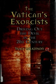 The Vaticans Exorcists Driving Out The Devil In The 21st Century 1st Ed Wilkinson