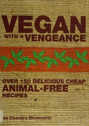 Vegan With A Vengeance Over 150 Delicious Cheap Animalfree Recipes Moskowitz