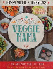 Veggie Mama A Fun Wholesome Guide To Feeding Your Kids Tasty Plantbased Meals 1st Edition Virtue