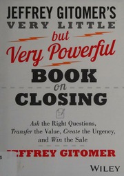 The Very Little But Very Powerful Book On Closing Ask The Right Questions Transfer The Value Create The Urgency And Win The Sale Gitomer
