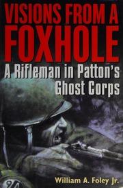 Visions From A Foxhole A Rifleman In Pattons Ghost Corps 1st Ed Foley