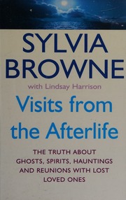 Visits From The Afterlife The Truth About Ghosts Spirits Hauntings And Reunions With Loved Ones Browne
