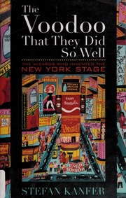 The Voodoo That They Did So Well The Wizards Who Invented The New York Stage Kanfer