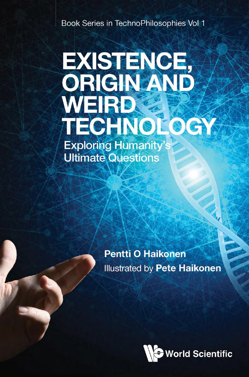 Existence Origin And Weird Technology Exploring Humanitys Ultimate Questions 1st Edition Pentti O Haikonen