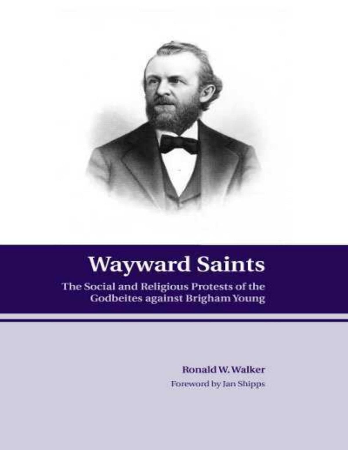 Wayward Saints The Social And Religious Protests Of The Godbeites Against Brigham Young 1st Edition Ronald W Walker