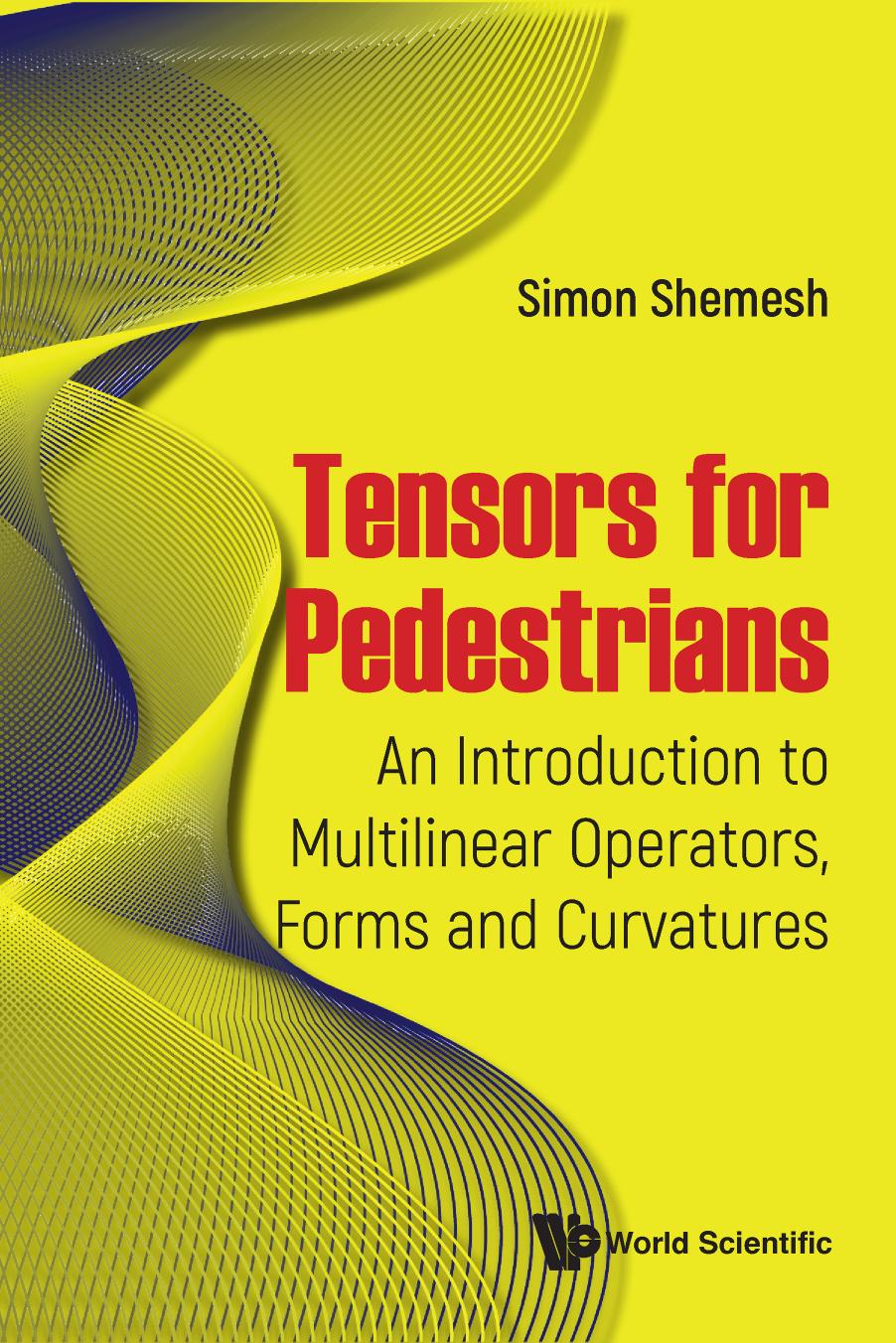 Tensors For Pedestrians An Introduction To Multilinear Operators Forms And Curvatures Simon Shemesh