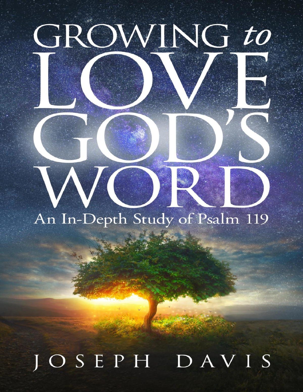 Growing To Love Gods Word An Indepth Study Of Psalm 119 Joseph Davis