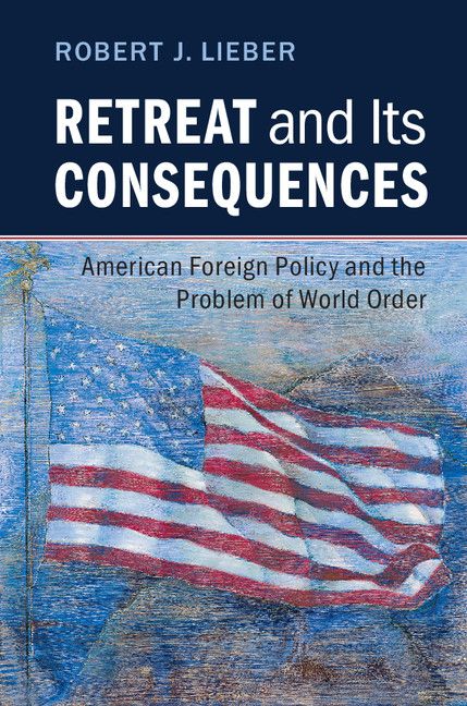 Retreat And Its Consequences American Foreign Policy And The Problem Of World Order 1st Edition Robert J Lieber