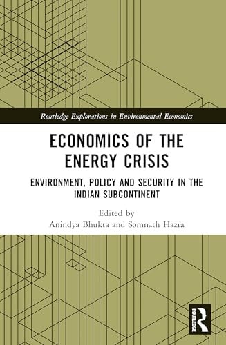 Economics Of The Energy Crisis Environment Policy And Security In The Indian Subcontinent Anindya Bhukta Editor
