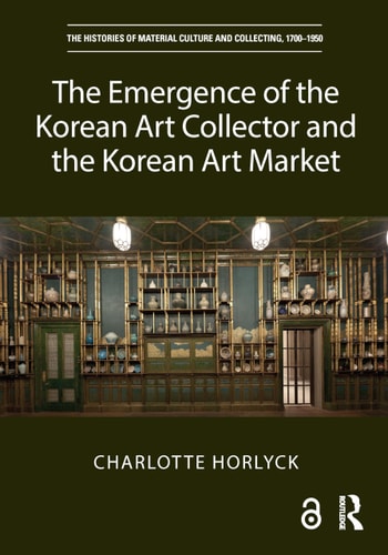 The Emergence Of The Korean Art Collector And The Korean Art Market 1st Edition Charlotte Horlyck