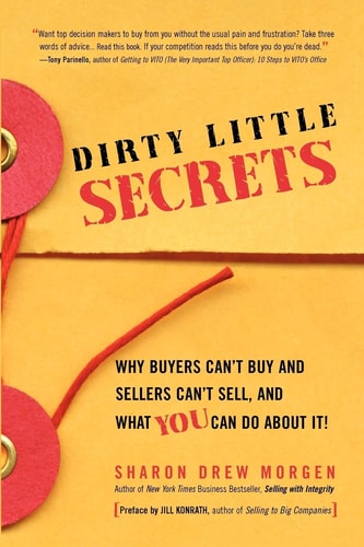 Dirty Little Secrets Why Buyers Cant Buy And Sellers Cant Sell And What You Can Do About It Sharon Drew Morgen