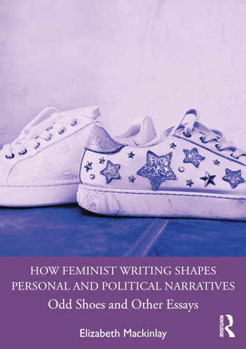 How Feminist Writing Shapes Personal And Political Narratives Odd Shoes And Other Essays Elizabeth Mackinlay
