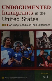 Undocumented Immigrants In The United States An Encyclopedia Of Their Experience Volume 1 Aj Volume 2 K Z Oleary