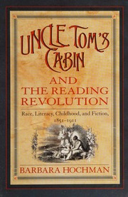 Uncle Toms Cabin And The Reading Revolution Race Literacy Childhood And Fiction 18511911 Hochman