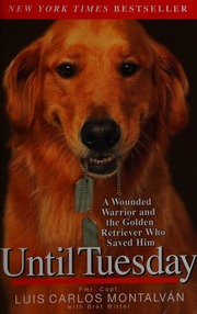 Until Tuesday A Wounded Warrior And The Golden Retriever Who Saved Him Montalvan