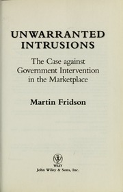Unwarranted Intrusions The Case Against Government Intervention In The Marketplace Fridson