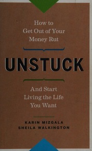 Unstuck How To Get Out Of Your Money Rut And Start Living The Life You Want 1st Ed Mizgala