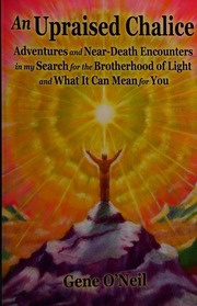 An Upraised Chalice Adventures And Neardeath Encounters In My Search For The Brotherhood Of Light And What It Can Mean For You Oneil