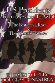 Us Presidents From Awesome To Awful The Best Three In A Row And The Worst Three In A Row 1st Ed Kelly