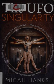The Ufo Singularity Why Are Past Unexplained Phenomena Changing Our Future Where Will Transcending The Bounds Of Current Thinking Lead How Near Is The Singularity Hanks