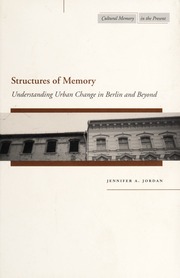 Structures Of Memory Understanding Urban Change In Berlin And Beyond 1 Edition Jordan