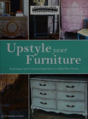 Upstyle Your Furniture Techniques And Creative Inspiration To Style Your Home First Edition For North America And The Philippines Jones
