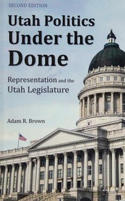 Utah Politics Under The Dome Representation And The Utah Legislature Second Edition Brown