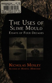 The Uses Of Slime Mould Essays Of Four Decades 1st Dalkey Archive Ed Mosley