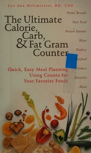 The Ultimate Calorie Carb Fat Gram Counter Quick Easy Meal Planning Using Counts For Your Favorite Foods 1st Ed Holzmeister