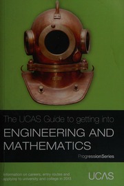 The Ucas Guide To Getting Into Engineering And Mathematics For Entry To University And College In 2013 7th Ed Universities Colleges Admissions Service