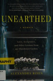 Unearthed A Memoir Love Acceptance And Other Lessons From An Abandoned Garden Risen