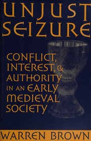 Unjust Seizure Conflict Interest And Authority In An Early Medieval Society Brown
