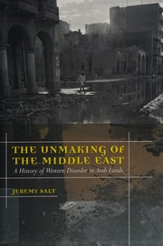 The Unmaking Of The Middle East A History Of Western Disorder In Arab Lands 1 Edition Salt