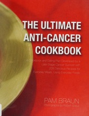Ultimate Anticancer Cookbook A Cookbook And Eating Plan Developed By A Latestage Cancer Survivor With 225 Delicious Recipes For Everyday Meals Using Everyday Foods Braun