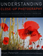 Understanding Closeup Photography Creative Close Encounters With Or Without A Macro Lens 1st Ed Peterson