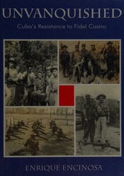 Unvanquished Cubas Resistance To Fidel Castro 19592003 Encinosa