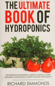 The Ultimate Book Of Hydroponics The Definitive 300 Pages Stepbystep Beginners Guide To Quickly Start Growing Vegetables And Fruit For Selfsufficiency Richard Simmonds