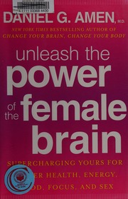 Unleash The Power Of The Female Brain Supercharging Yours For Better Health Energy Mood Focus And Sex Amen