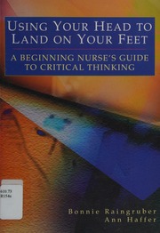 Using Your Head To Land On Your Feet A Beginning Nurses Guide To Critical Thinking Raingruber