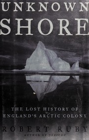 The Unknown Shore The Lost History Of Englands Arctic Colony 1st Ed Ruby