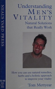 Understanding Mens Vitality Natural Solutions That Really Work How You Can Use Natural Remedies Herbs And A Holistic Approach To Improve Your Vitality Mettyear