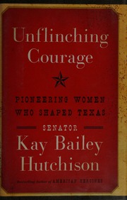 Unflinching Courage Pioneering Women Who Shaped Texas Hutchison