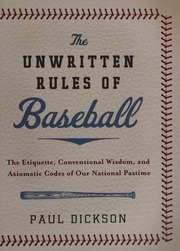 The Unwritten Rules Of Baseball The Etiquette Conventional Wisdom And Axiomatic Codes Of Our National Pastime 1st Ed Dickson