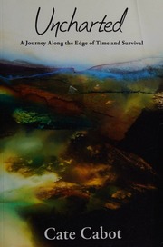 Uncharted A Journey Along The Edge Of Time And Survival First Edition Cabot