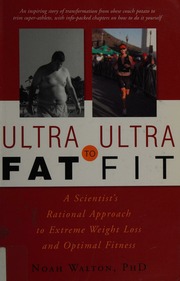 Ultrafat To Ultrafit A Scientists Rational Approach To Extreme Weight Loss And Optimal Fitness Walton