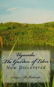 Uganda The Garden Of Eden Now Discovered Simon M Kakande